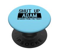 Shut Up Adam No More From You Today Funny PopSockets Adhesive PopGrip