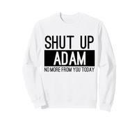 Shut Up Adam No More From You Today Funny Sweatshirt