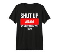Shut Up ADAM No More from You Today T-Shirt ADAM Premium T-Shirt