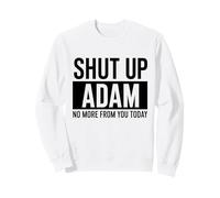 Shut Up Adam Sweatshirt