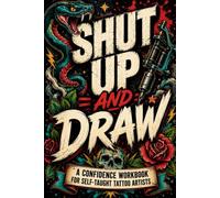 Shut Up and Draw: A Confidence Workbook for Self-Taught Tattoo Artists