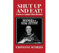 Shut Up and Eat!: A Journey to a Symphonic Culinary Masterpiece