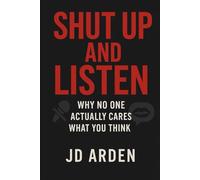 Shut Up and Listen: Why No One Actually Cares What You Think (Modern Mind & Self)