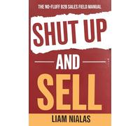 Shut Up and Sell: The No-Fluff B2B Sales Field Manual for Closing Deals Under Pressure