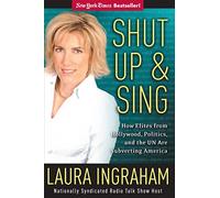 Shut Up and Sing: How Elites from Hollywood, Politics, and the UN Are Subverting America