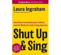 Shut Up and Sing: How Elites from Hollywood, Politics, and the UN Are Subverting America