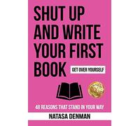 Shut Up and Write Your First Book: 48 Reasons That Stand in Your Way