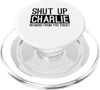 Shut Up Charlie No More From You Today Funny PopSockets PopGrip for MagSafe