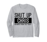 Shut Up Chris No More from You Today Funny Long Sleeve T-Shirt
