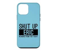 Shut Up Eric No More From You Today Funny Case for iPhone 12 mini