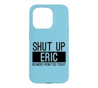 Shut Up Eric No More From You Today Funny Case for iPhone 15 Pro
