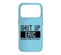 Shut Up Eric No More From You Today Funny Case for iPhone 17 Pro