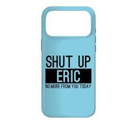 Shut Up Eric No More From You Today Funny Case for iPhone 17 Pro Max