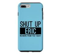Shut Up Eric No More From You Today Funny Case for iPhone 7 Plus/8 Plus