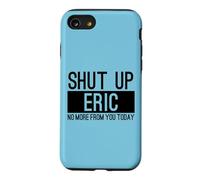 Shut Up Eric No More From You Today Funny Case for iPhone SE (2020) / 7/8
