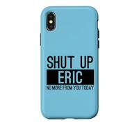 Shut Up Eric No More From You Today Funny Case for iPhone X/XS