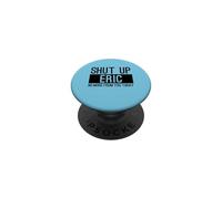 Shut Up Eric No More From You Today Funny PopSockets Adhesive PopGrip