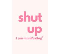 Shut Up, I Am Manifesting: Lined Notebook For Women For Journaling, Note-Taking And Daily Writing