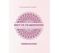SHUT UP, I'M MEDITATING: MEDITATIVE MANDALAS & EXISTENTIAL PROFANITY (Unfiltered & Unbothered)