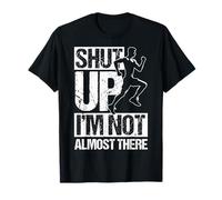 Shut UP I'm NOT Almost There Funny Running Motivation T-Shirt