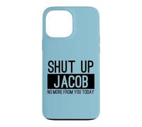 Shut Up Jacob No More From You Today Funny Case for iPhone 13 Pro Max