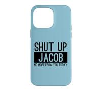 Shut Up Jacob No More From You Today Funny Case for iPhone 14 Pro Max