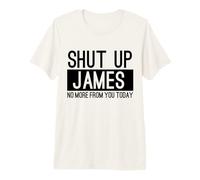 Shut Up James No More from You Today Funny Premium T-Shirt