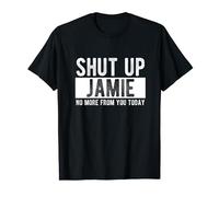 Shut Up Jamie No More From You Today Funny Jamie Name T-Shirt