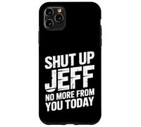 Shut Up Jeff No More from You Today Funny Jeff Name Case for iPhone 11 Pro Max