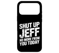 Shut Up Jeff No More from You Today Funny Jeff Name Case for iPhone 17 Pro Max