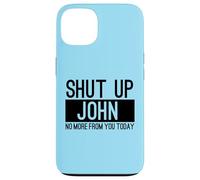 Shut Up John No More From You Today Funny Case for iPhone 13