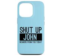 Shut Up John No More From You Today Funny Case for iPhone 13 Pro