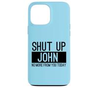 Shut Up John No More From You Today Funny Case for iPhone 13 Pro Max