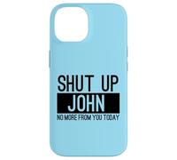 Shut Up John No More From You Today Funny Case for iPhone 14