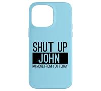 Shut Up John No More From You Today Funny Case for iPhone 14 Pro Max