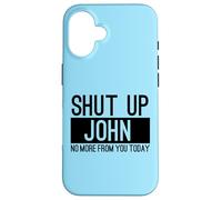 Shut Up John No More From You Today Funny Case for iPhone 16