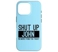 Shut Up John No More From You Today Funny Case for iPhone 16 Pro