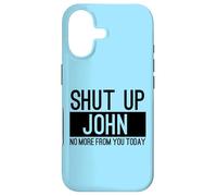 Shut Up John No More From You Today Funny Case for iPhone 17