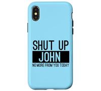 Shut Up John No More From You Today Funny Case for iPhone X/XS