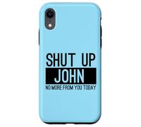 Shut Up John No More From You Today Funny Case for iPhone XR