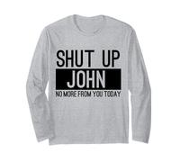 Shut Up John No More from You Today Funny Long Sleeve T-Shirt
