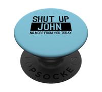 Shut Up John No More From You Today Funny PopSockets Adhesive PopGrip