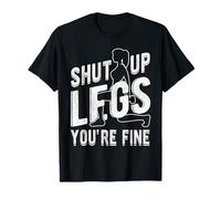 Shut UP Legs You're FINE Funny Gym Workout T-Shirt