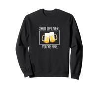 Shut up liver. You're fine. Funny beer lovers t shirt Sweatshirt