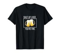 Shut up liver. You're fine. Funny beer lovers t shirt T-Shirt
