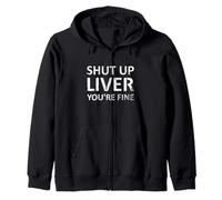 Shut Up Liver You're Fine Funny Sarcastic Drinking Zip Hoodie
