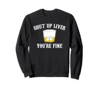Shut Up Liver You're Fine Funny Whiskey Bourbon Drinking Sweatshirt