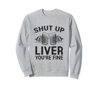 Shut Up Liver You're Fine Shirt Funny Alcohol Drinking Party Sweatshirt