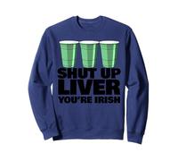 Shut Up Liver You're Irish Sweatshirt