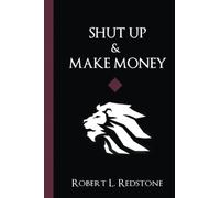 Shut Up & Make Money: How To Become The Richest Version Of Yourself